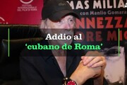 Addio al 'cubano de Roma'