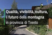 Qualita', vivibilita', cultura, il futuro della montagna in provincia di Trento