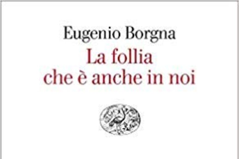 La copertina de  'La follia che è anche in noi ' di Eugenio Borgna - RIPRODUZIONE RISERVATA