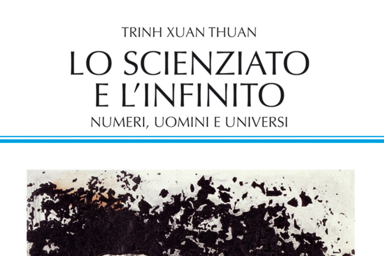 “Lo scienziato e l 'Infinito. Numeri, uomini e universi”, di Trinh Xuan Thuan (Edizioni Dedalo, 280 pagine, 17,00 euro) - RIPRODUZIONE RISERVATA